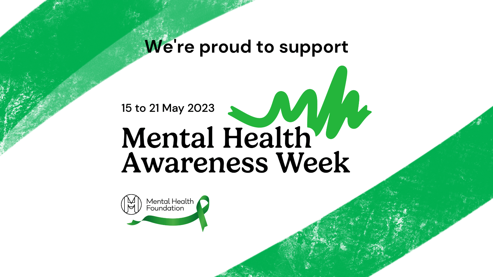 A green and white background with the text: We're proud to support Mental Health Awareness Week, 15-21st May 2023