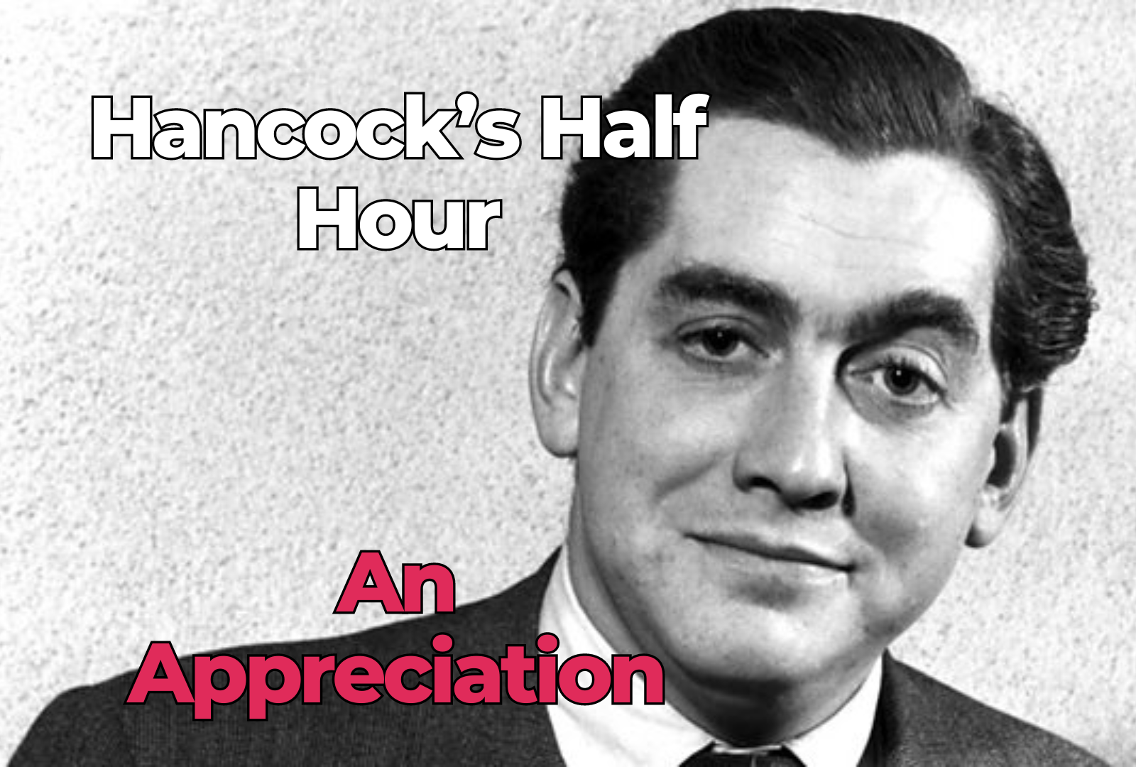 A picture of Tony Hancock with the words 'Hancocks Half Hour - An Appreciation' overlaid.