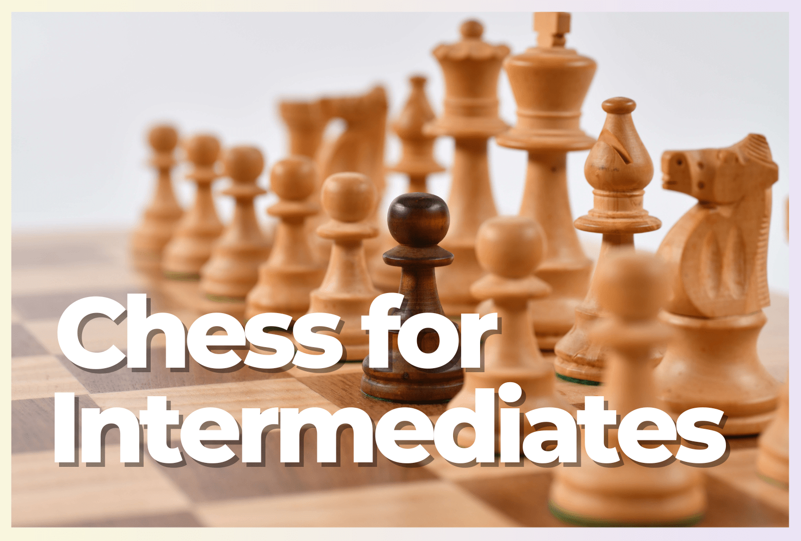 A Chess board and pieces up close with the text 'Chess for Intermediates' overlaid.
